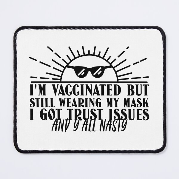 Item preview, I Am Vaccinated But Still Wearing My Mask, I Got Trust Issues and Y’all Nasty Funny Design about being vaccinated and still wearing a mask designed and sold by jtancrum61.