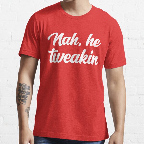 Nah He Tweakin Viral Meme Nahhetweakin Funny Joke Meme Pop Culture Slang T Shirt For Sale By