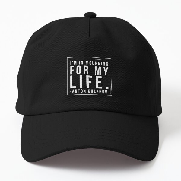 I'm in mourning for my life. - Anton Chekhov Dad Hat