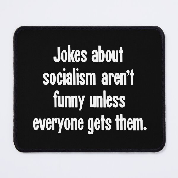 Item preview, Jokes About Socialism Aren't Funny Unless Everyone Gets Them designed and sold by Good-Looking Corpse.