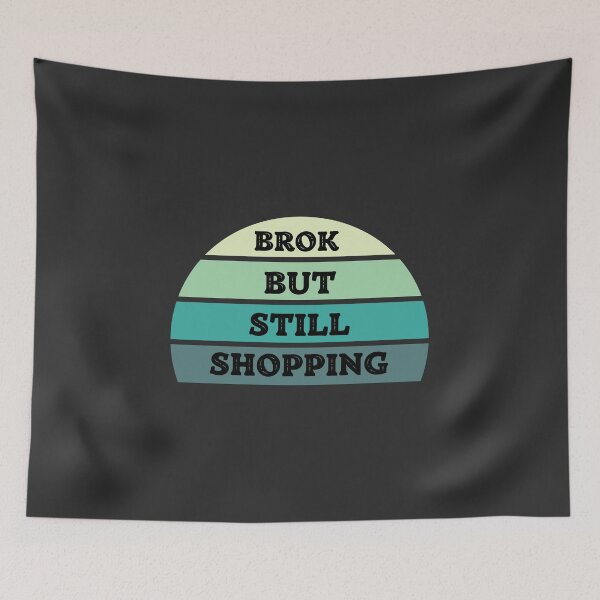 Item preview, Broken But Still Shopping - Funny Saying designed and sold by SweetbeStore.