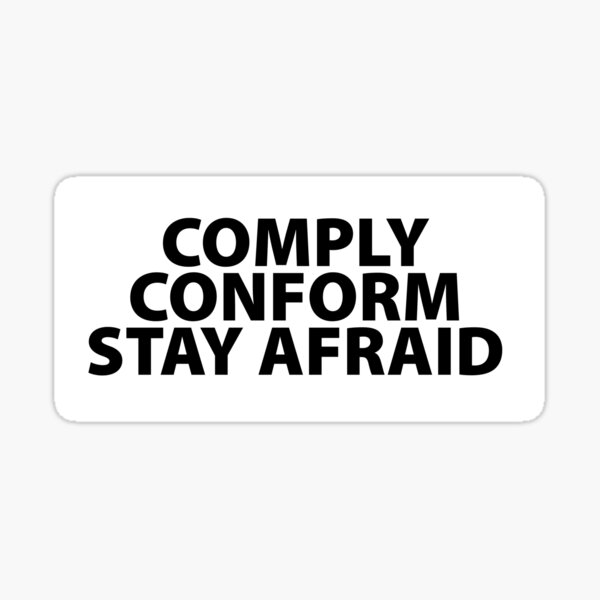 Comply Conform Stay Afraid Totalitarian 1984 Coronavirus covid anti covid19 Troll black pill sarcastic Sticker