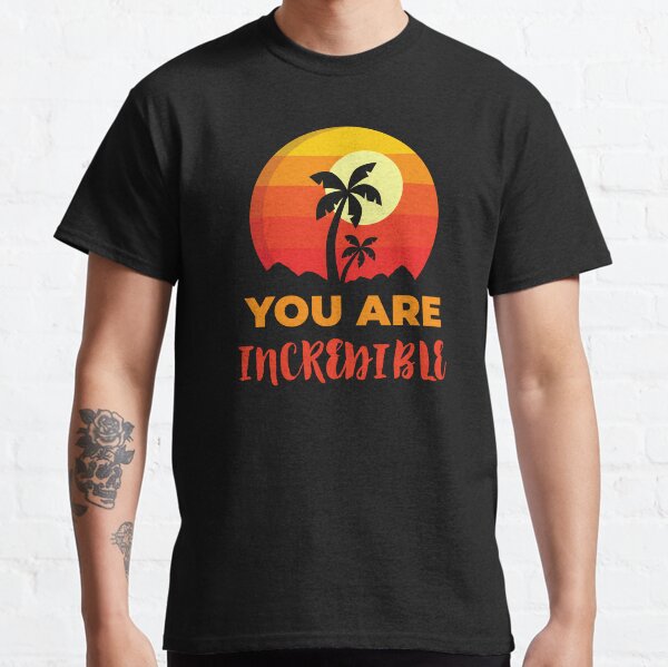 You Are Incredible Beach, Positive Affirmation Gift, Positive Message Inspirational Quotes, Inspiring Thoughts Self Love Classic T-Shirt