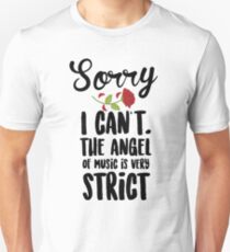 Sorry I Can't The Angel Of Music Is Very Strict Unisex T-Shirt