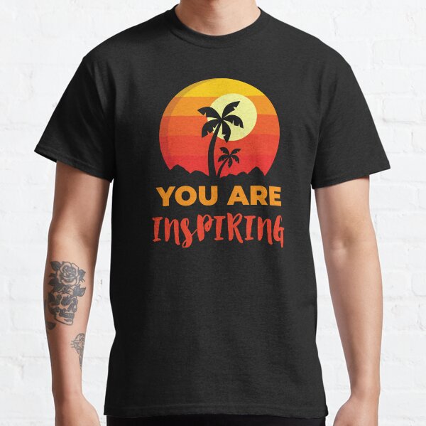 You Are Inspiring Beach, Positive Affirmation Gift, Positive Message Inspirational Quotes, Inspiring Thoughts Self Love Classic T-Shirt