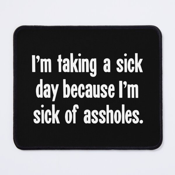 Item preview, I'm Taking A Sick Day Because I'm Sick of Assholes designed and sold by Good-Looking Corpse.