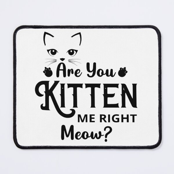 Item preview, Are You Kitten Me Right Meow designed and sold by mouad naouiri.