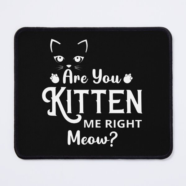 Item preview, Are You Kitten Me Right Meow designed and sold by mouad naouiri.