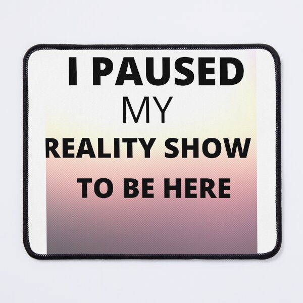 Item preview, SARCASTIC I PAUSED MY REALITY SHOW TO BE HERE designed and sold by DoloresAlaire.