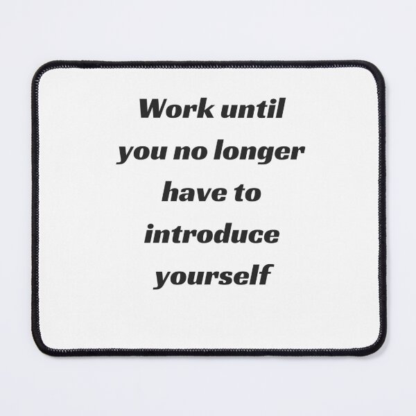 Item preview, WORK UNTIL YOU NO LONGER HAVE TO INTRODUCE YOURSELF designed and sold by Inspirationmotivation.