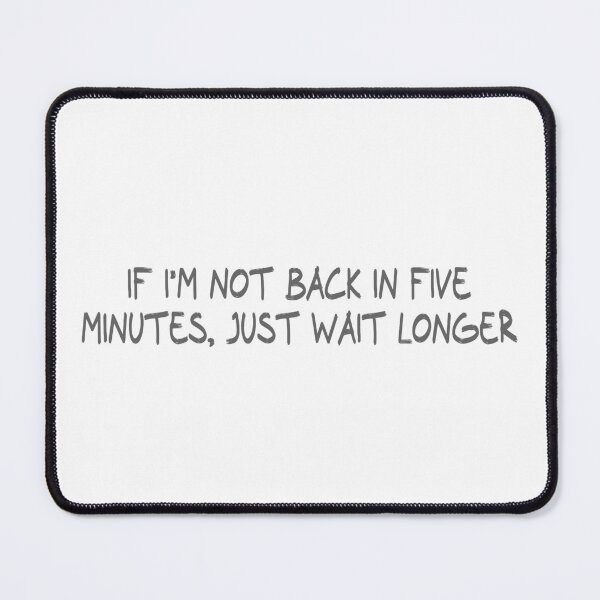 Item preview, If I’m not back in five minutes, just wait longer designed and sold by CalvinMade.