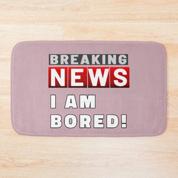 Item preview, Breaking News I Am Bored designed and sold by ViewerEqualsPhoton.