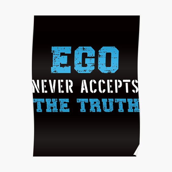 ego-never-accepts-the-truth-inspirational-quotes-poster-for-sale