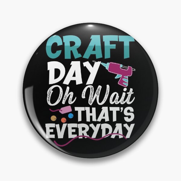Item preview, Craft Day Oh Wait That’s Everyday | Crafty Person designed and sold by Dancing Dolphin Crafts.