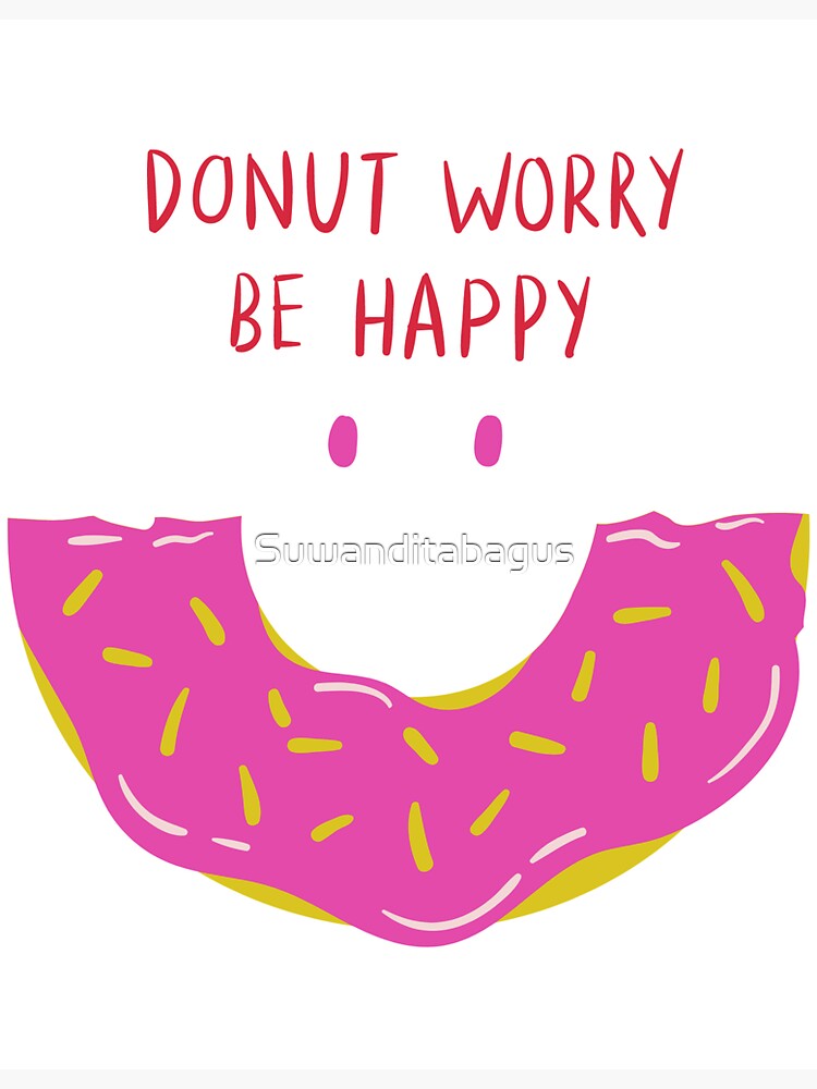 Donut Worry Be Happy Dont Worry Be Happy Sticker By Suwanditabagus Redbubble 1552