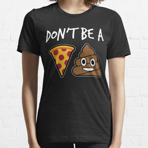 Poop Emoji Clever Don't Be A Pizza Shit Funny T Shirts, Hoodies,  Sweatshirts & Merch