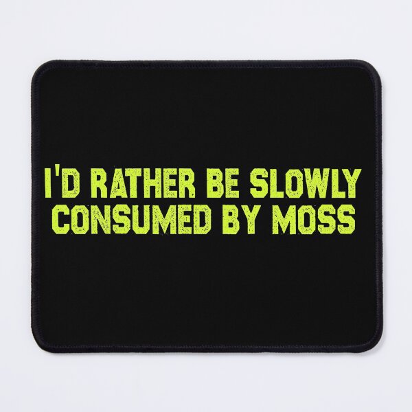Item preview, I'd Rather Be Slowly Consumed By Moss designed and sold by creativitygood.