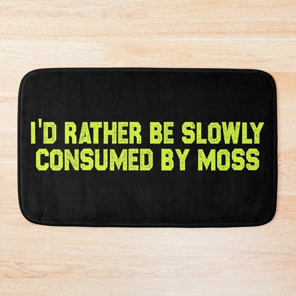 Item preview, I'd Rather Be Slowly Consumed By Moss  designed and sold by creativitygood.