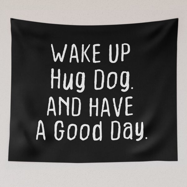 Item preview, Wake up hug dog and have a good day designed and sold by DahiyaTees.