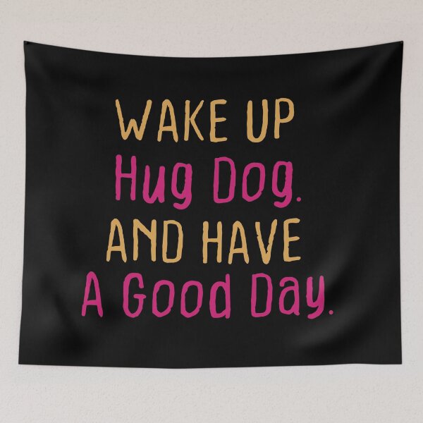 Item preview, Wake up hug dog and have a good day - dog lover designed and sold by DahiyaTees.
