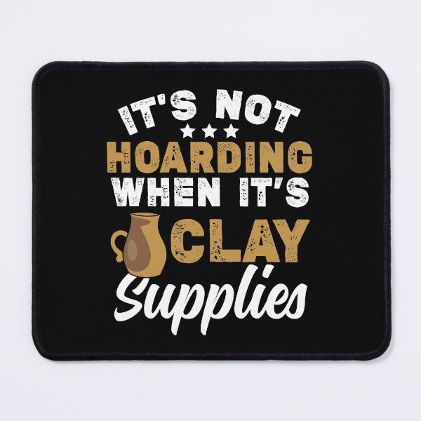 Item preview, It’s Not Hoarding When It’s Clay Supplies | Ceramics Maker designed and sold by Dancing Dolphin Crafts.