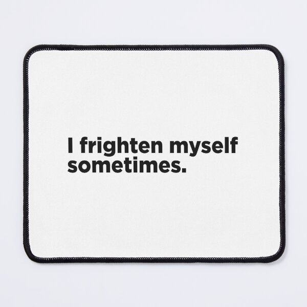 Item preview, I Frighten Myself Sometimes. designed and sold by Memefy.