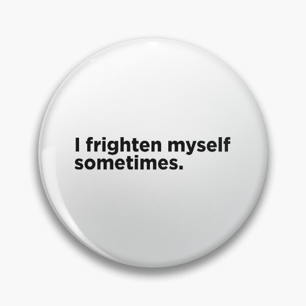 Item preview, I Frighten Myself Sometimes. designed and sold by Memefy.