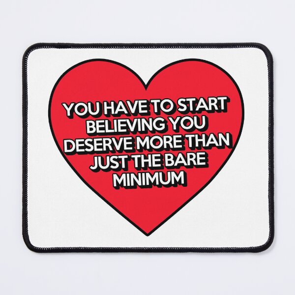 Item preview, You have to start believing you deserve more than just the bare minimum designed and sold by simon's  heart ♡.