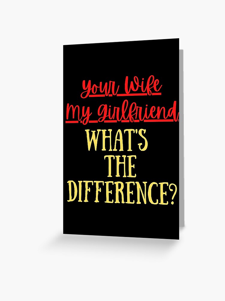 Your Wife My Girlfriend What's The Difference Funny Apology Quote Your Wife My Girlfriend What's The Difference Funny Apology Quote