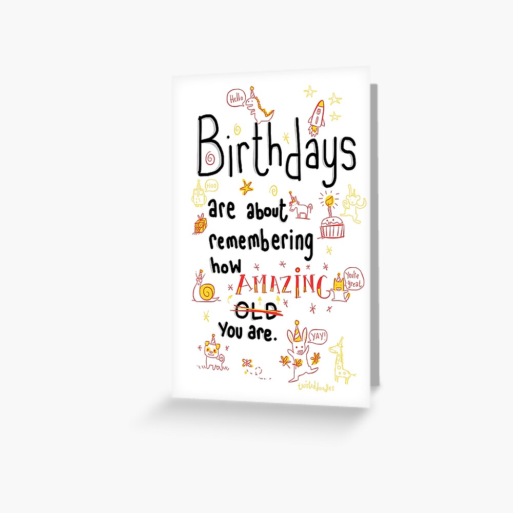 "What birthdays are about!" Greeting Card for Sale by twisteddoodles