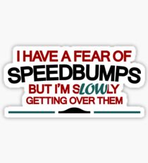 I have a fear of SPEEDBUMPS (2) Sticker