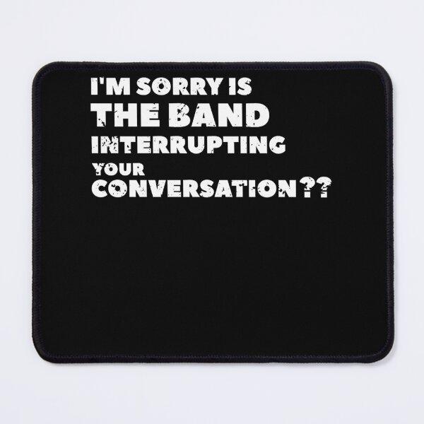 Item preview, I'm sorry is the band interrupting your conversation designed and sold by LAURAREARD.