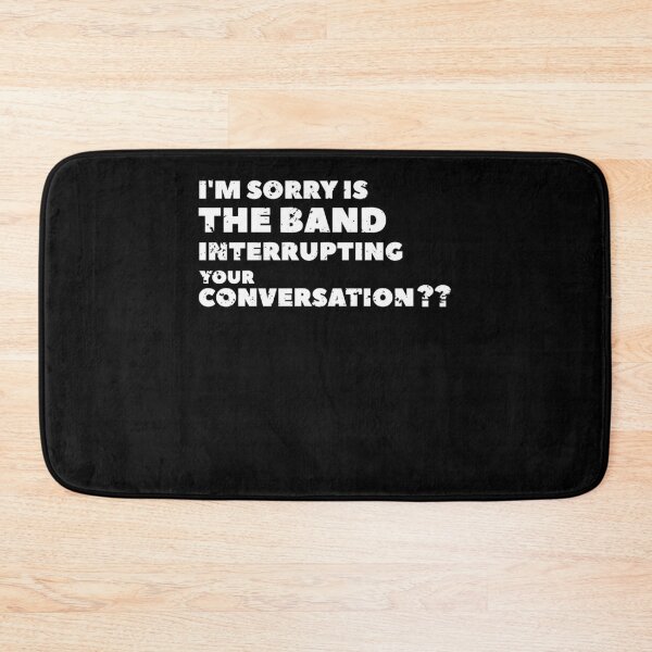 Item preview, I'm sorry is the band interrupting your conversation designed and sold by LAURAREARD.
