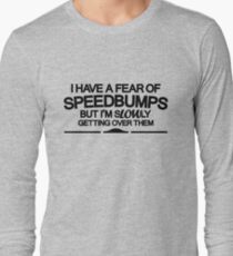 I have a fear of SPEEDBUMPS (6) Long Sleeve T-Shirt