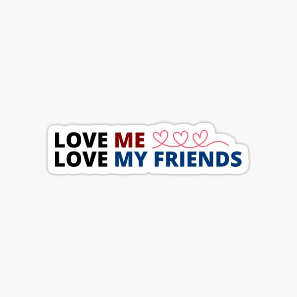 Item preview, Love me Love my friends designed and sold by Bamb00s.