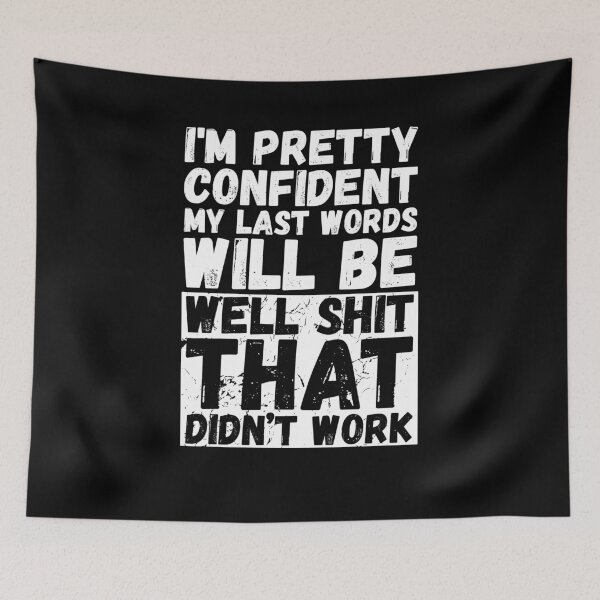 Item preview, I'm pretty confident my last words will be "Well shit that didn't work" designed and sold by odrito.