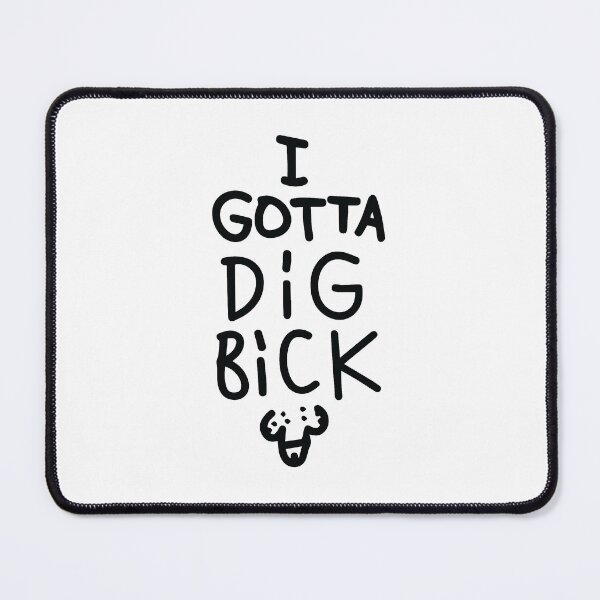 Item preview, I gotta dig bick designed and sold by lazarusheart.