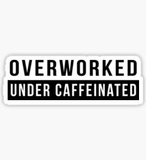 Overworked. Under Caffeinated Sticker