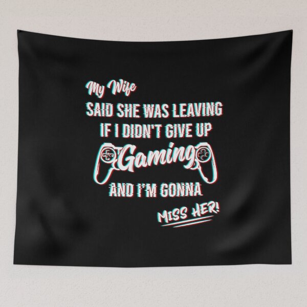 Item preview, Funny Sarcasm Gaming Quote, My Wife Said She Was Leaving If I Didn't Give up Gaming Gift designed and sold by JUSTBEELEGANT.