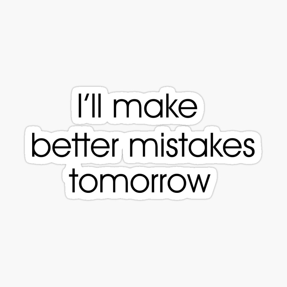 Let's Make Better Mistakes Tomorrow