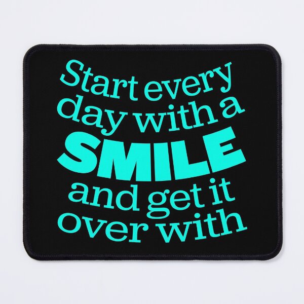 Item preview, Start every day with a smile and get it over with. v.3 designed and sold by x1brett.