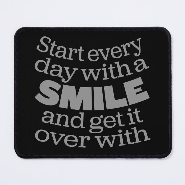 Item preview, Start every day with a smile and get it over with. v.6 designed and sold by x1brett.