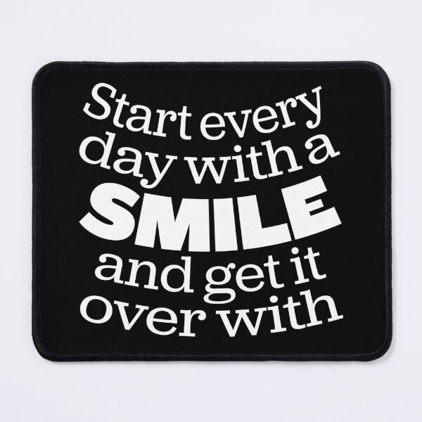 Item preview, Start every day with a smile and get it over with. v.7 designed and sold by x1brett.