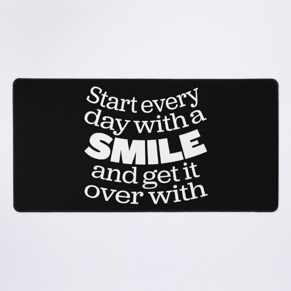 Item preview, Start every day with a smile and get it over with. v.7 designed and sold by x1brett.