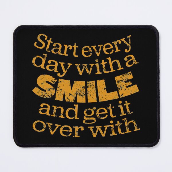 Item preview, Start every day with a smile and get it over with. v.8 designed and sold by x1brett.