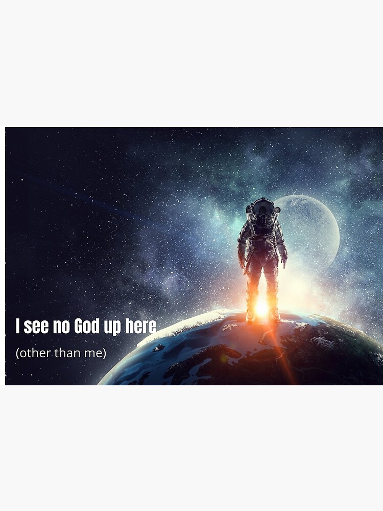 I See No God Up Here Other Than Me Art Board Print By Am Agnostic Redbubble