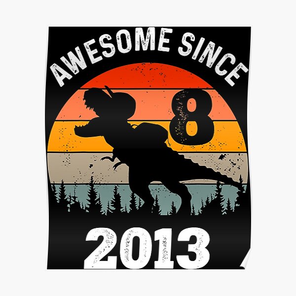 "Awesome Since 2013 8th Birthday Kids Dinousar 8 Year Old Boy" Poster by ZeonnaDamas Redbubble