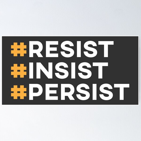 Resist Insist Persist - Anti Trump Poster