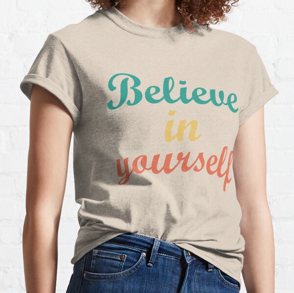 Believe in yourself motivation words. Classic T-Shirt