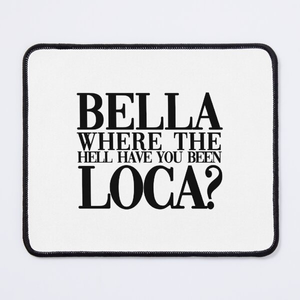 Item preview, bella, where the hell have you been loca? designed and sold by miyanakifrost.